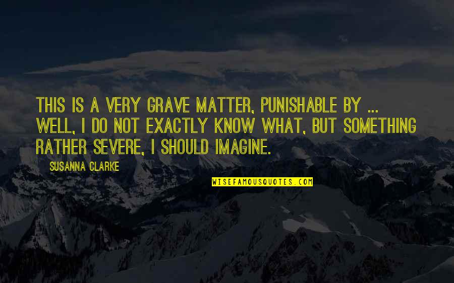 Rather Not Know Quotes By Susanna Clarke: This is a very grave matter, punishable by