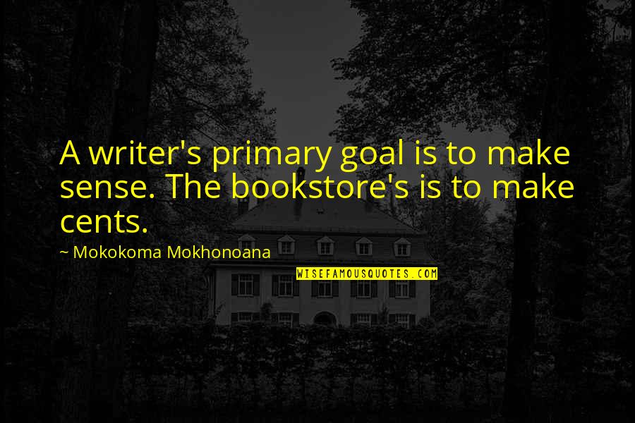 Rathers Poem Quotes By Mokokoma Mokhonoana: A writer's primary goal is to make sense.