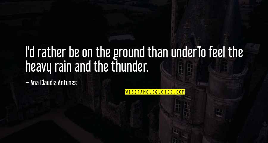 Rather's Quotes By Ana Claudia Antunes: I'd rather be on the ground than underTo