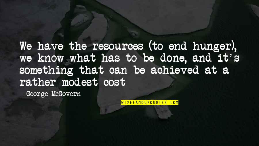 Rather's Quotes By George McGovern: We have the resources (to end hunger), we