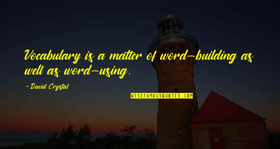 Rathersweetbakeryand Quotes By David Crystal: Vocabulary is a matter of word-building as well Rathersweetbakeryand Quotes By David Crystal: Vocabulary is a matter of word-building as well