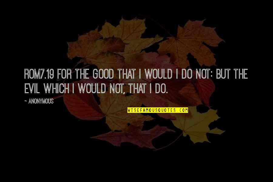 Rathert Ford Quotes By Anonymous: ROM7.19 For the good that I would I
