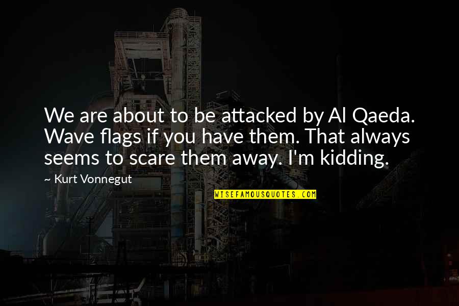 Rathinapuri Quotes By Kurt Vonnegut: We are about to be attacked by Al Rathinapuri Quotes By Kurt Vonnegut: We are about to be attacked by Al