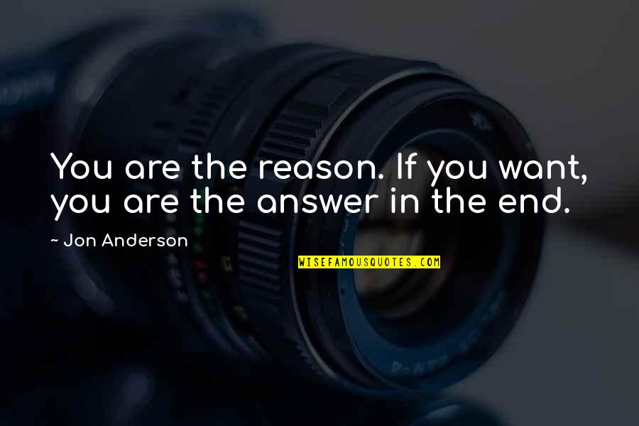 Rathindra Quotes By Jon Anderson: You are the reason. If you want, you