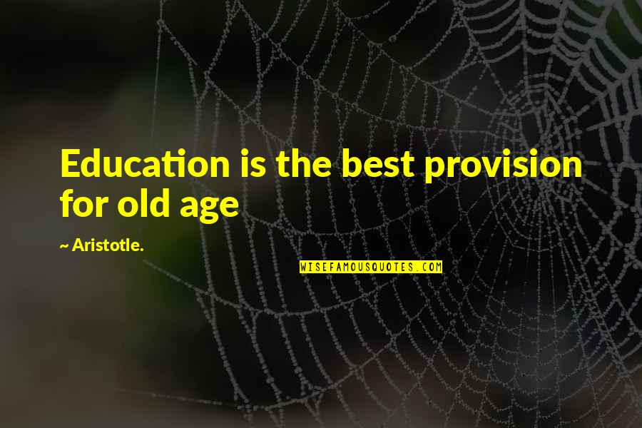 Rathmell Houston Quotes By Aristotle.: Education is the best provision for old age