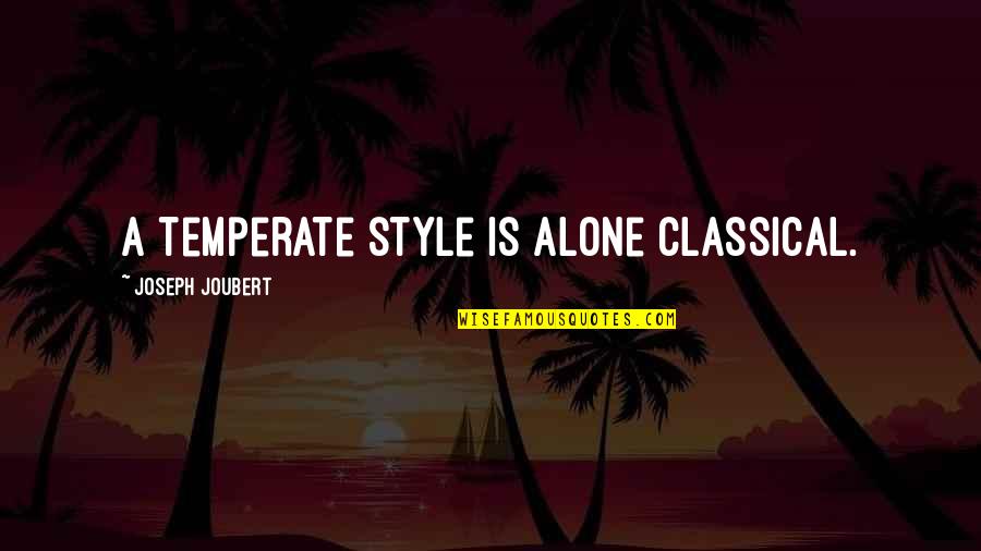 Rathnamali Quotes By Joseph Joubert: A temperate style is alone classical. Rathnamali Quotes By Joseph Joubert: A temperate style is alone classical.