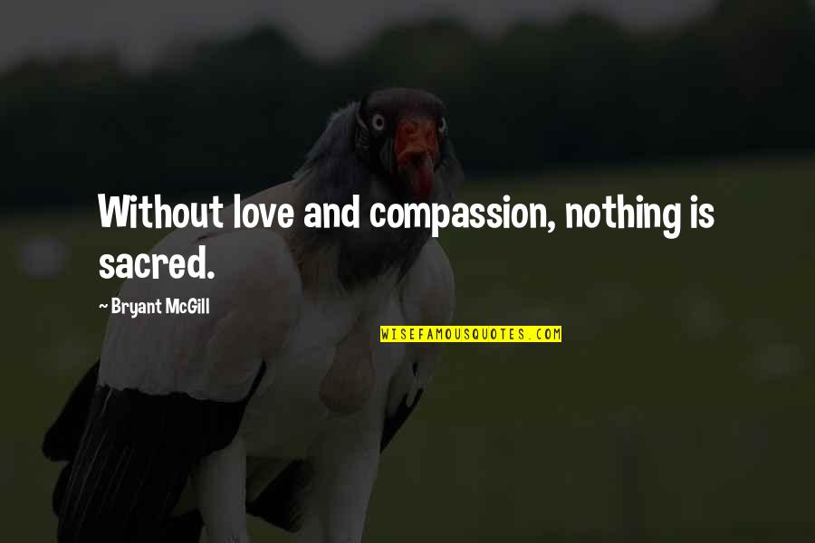 Rathnavali College Quotes By Bryant McGill: Without love and compassion, nothing is sacred. Rathnavali College Quotes By Bryant McGill: Without love and compassion, nothing is sacred.