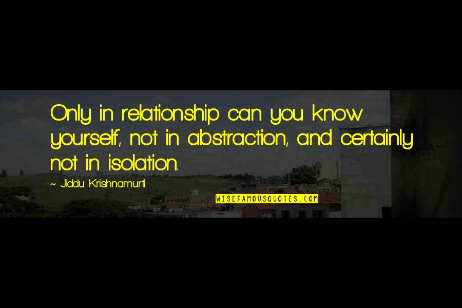 Rathod Dentist Quotes By Jiddu Krishnamurti: Only in relationship can you know yourself, not Rathod Dentist Quotes By Jiddu Krishnamurti: Only in relationship can you know yourself, not