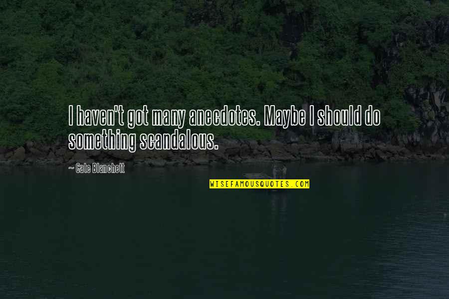 Rathod Mohamedbhai Quotes By Cate Blanchett: I haven't got many anecdotes. Maybe I should