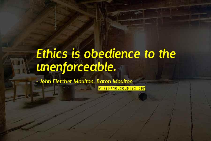 Rathorn Quotes By John Fletcher Moulton, Baron Moulton: Ethics is obedience to the unenforceable.