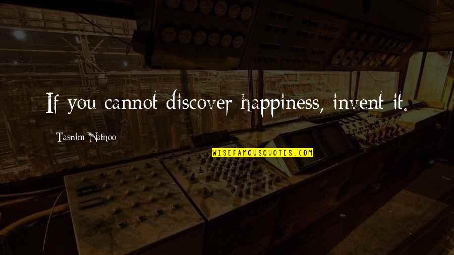 Rathwell And Wallison Quotes By Tasnim Nathoo: If you cannot discover happiness, invent it. Rathwell And Wallison Quotes By Tasnim Nathoo: If you cannot discover happiness, invent it.
