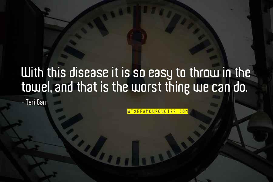 Rathy Quotes By Teri Garr: With this disease it is so easy to Rathy Quotes By Teri Garr: With this disease it is so easy to