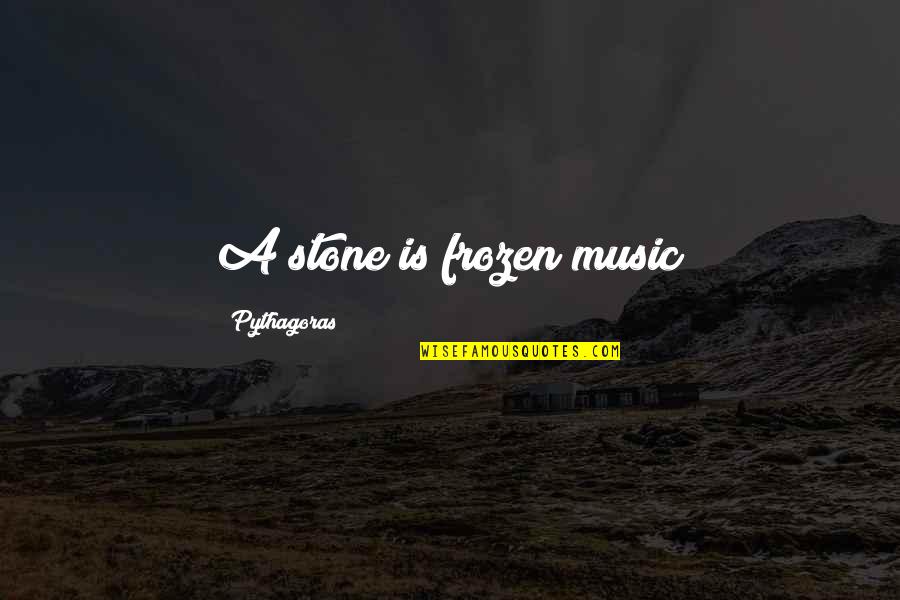 Rathy Tears Quotes By Pythagoras: A stone is frozen music Rathy Tears Quotes By Pythagoras: A stone is frozen music