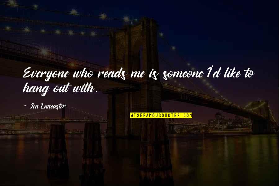 Ratiborka Duda Quotes By Jen Lancaster: Everyone who reads me is someone I'd like Ratiborka Duda Quotes By Jen Lancaster: Everyone who reads me is someone I'd like