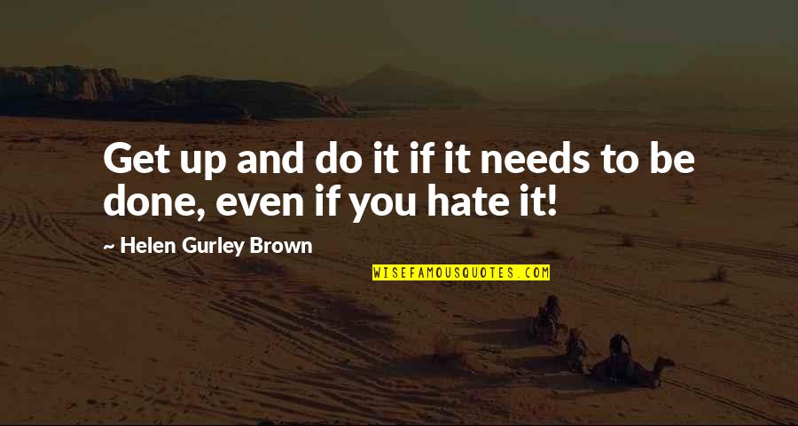 Ratifies Quotes By Helen Gurley Brown: Get up and do it if it needs Ratifies Quotes By Helen Gurley Brown: Get up and do it if it needs
