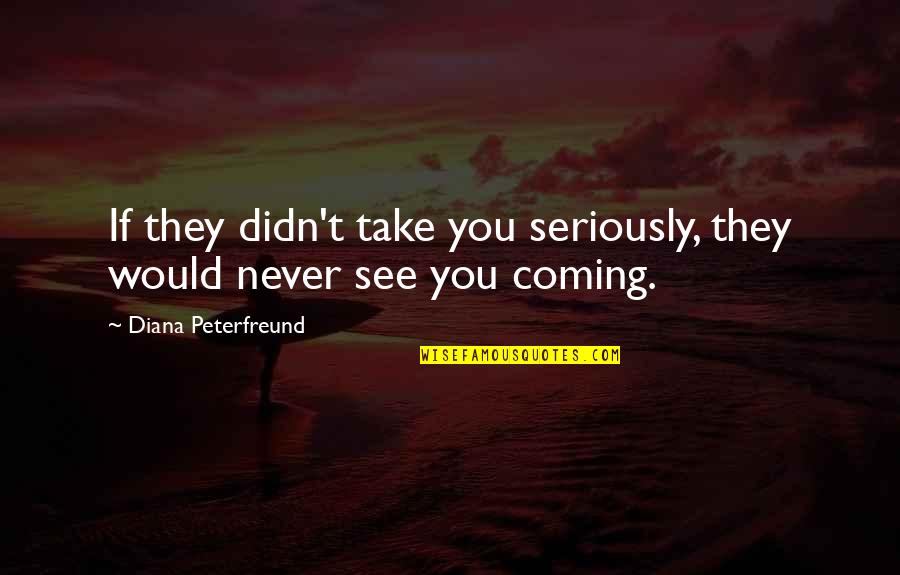 Ratignolle Quotes By Diana Peterfreund: If they didn't take you seriously, they would Ratignolle Quotes By Diana Peterfreund: If they didn't take you seriously, they would