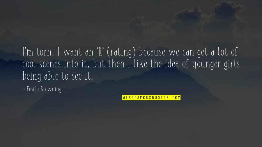 Rating Quotes By Emily Browning: I'm torn. I want an 'R' (rating) because