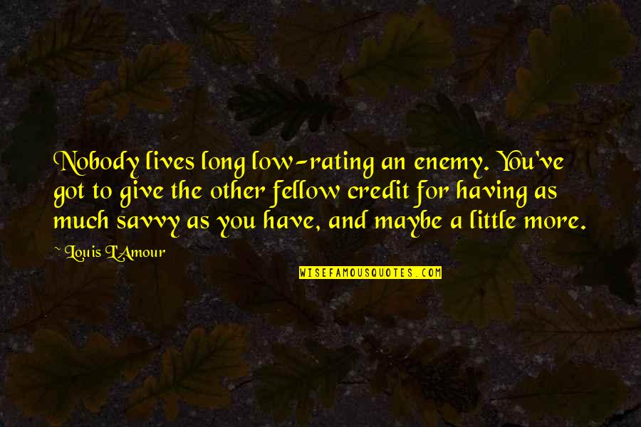 Rating Quotes By Louis L'Amour: Nobody lives long low-rating an enemy. You've got
