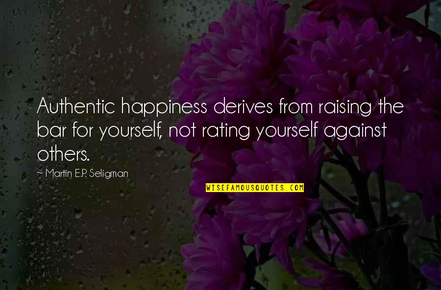 Rating Quotes By Martin E.P. Seligman: Authentic happiness derives from raising the bar for