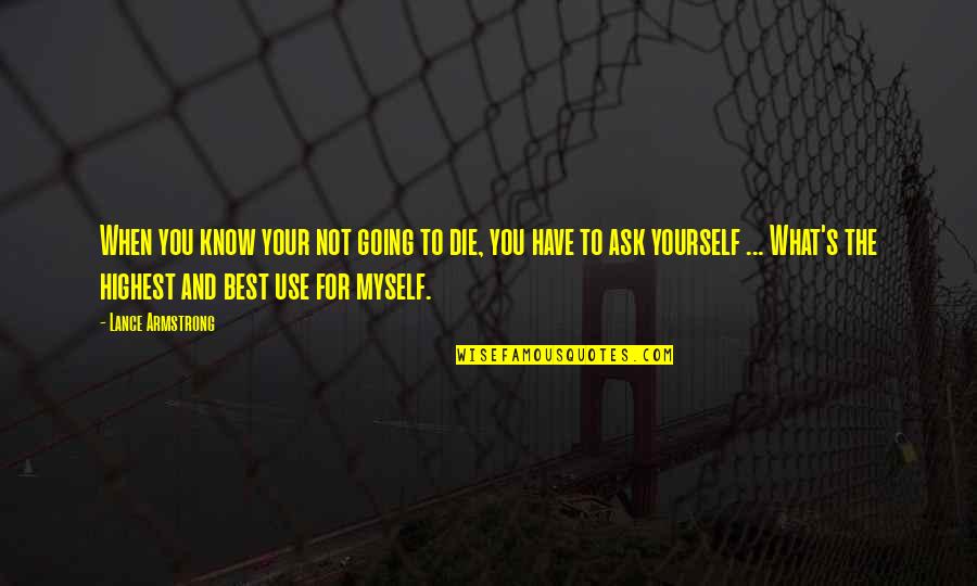 Ratini Bernu Quotes By Lance Armstrong: When you know your not going to die, Ratini Bernu Quotes By Lance Armstrong: When you know your not going to die,