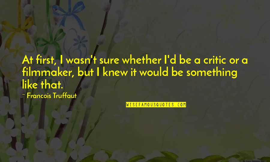 Ratinis Quotes By Francois Truffaut: At first, I wasn't sure whether I'd be Ratinis Quotes By Francois Truffaut: At first, I wasn't sure whether I'd be