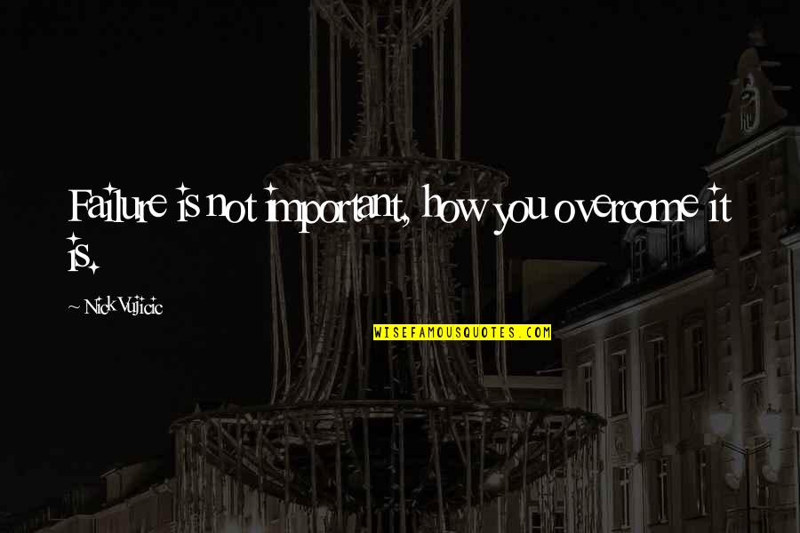 Ratinoff Foundation Quotes By Nick Vujicic: Failure is not important, how you overcome it Ratinoff Foundation Quotes By Nick Vujicic: Failure is not important, how you overcome it