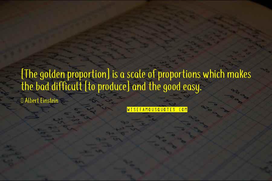 Ratio Quotes By Albert Einstein: [The golden proportion] is a scale of proportions