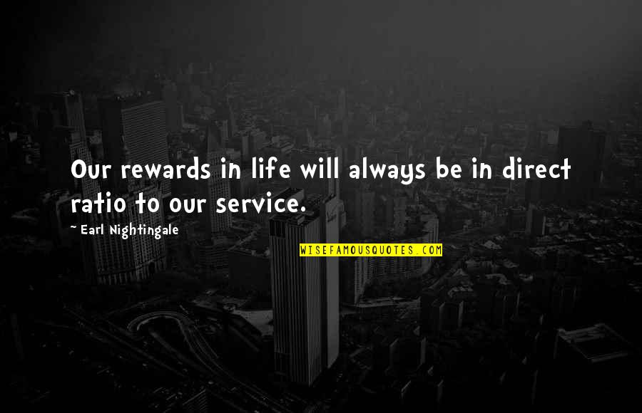 Ratio Quotes By Earl Nightingale: Our rewards in life will always be in