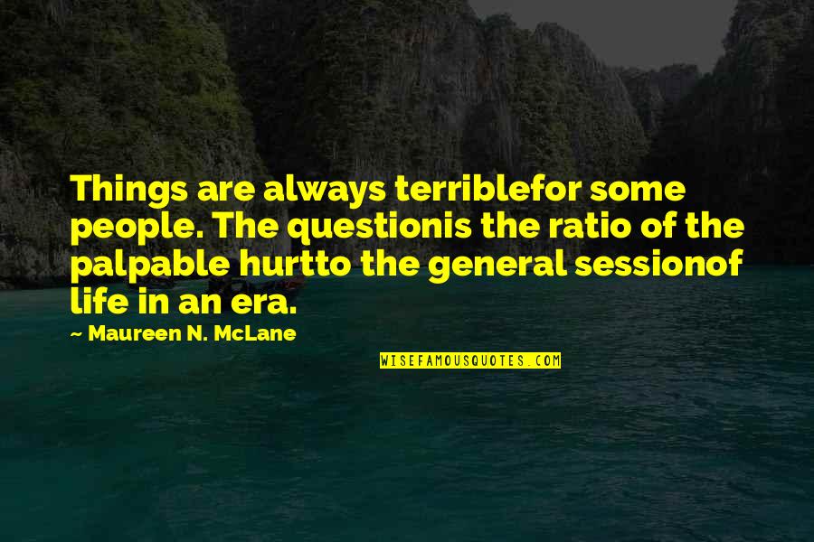Ratio Quotes By Maureen N. McLane: Things are always terriblefor some people. The questionis