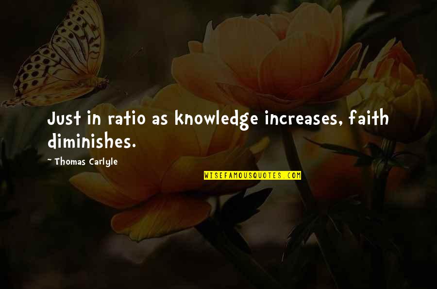Ratio Quotes By Thomas Carlyle: Just in ratio as knowledge increases, faith diminishes.