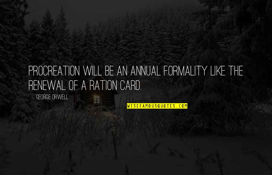 Ration Quotes By George Orwell: Procreation will be an annual formality like the