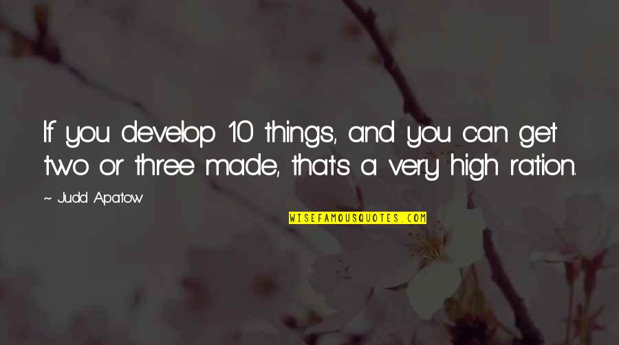 Ration Quotes By Judd Apatow: If you develop 10 things, and you can