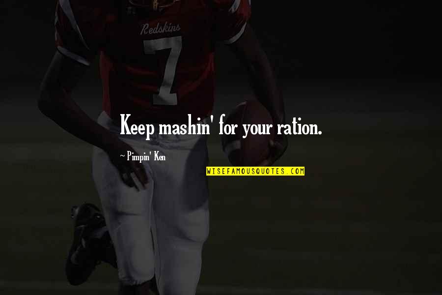 Ration Quotes By Pimpin' Ken: Keep mashin' for your ration.