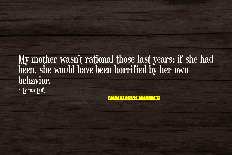 Rational Behavior Quotes By Lorna Luft: My mother wasn't rational those last years; if
