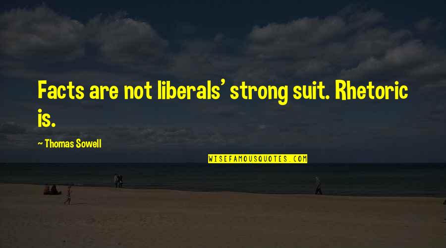 Rational Behavior Quotes By Thomas Sowell: Facts are not liberals' strong suit. Rhetoric is.