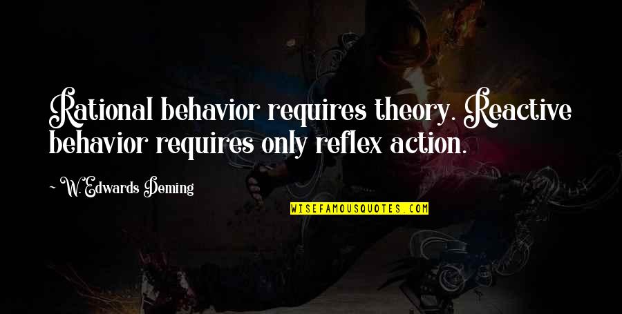 Rational Behavior Quotes By W. Edwards Deming: Rational behavior requires theory. Reactive behavior requires only
