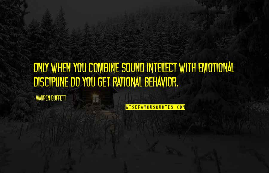 Rational Behavior Quotes By Warren Buffett: Only when you combine sound intellect with emotional