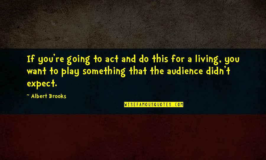 Rational Choice Quotes By Albert Brooks: If you're going to act and do this