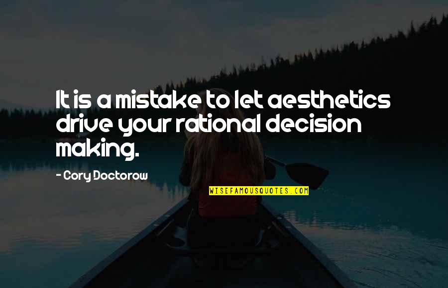 Rational Decision Making Quotes By Cory Doctorow: It is a mistake to let aesthetics drive