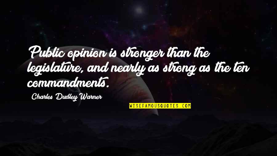 Rational Detachment Workplace Quotes By Charles Dudley Warner: Public opinion is stronger than the legislature, and Rational Detachment Workplace Quotes By Charles Dudley Warner: Public opinion is stronger than the legislature, and