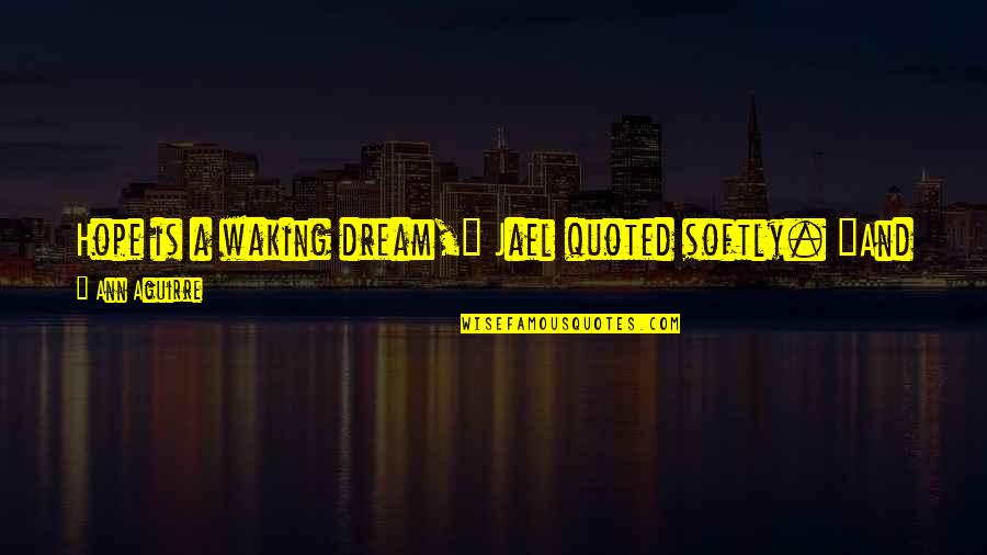 Rational Egoism Quotes By Ann Aguirre: Hope is a waking dream," Jael quoted softly. Rational Egoism Quotes By Ann Aguirre: Hope is a waking dream," Jael quoted softly.