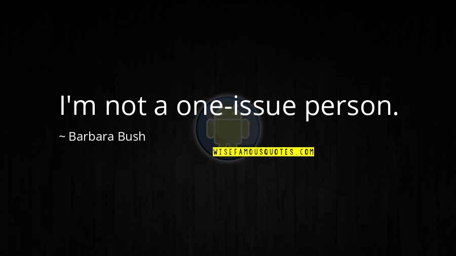 Rational Egoism Quotes By Barbara Bush: I'm not a one-issue person. Rational Egoism Quotes By Barbara Bush: I'm not a one-issue person.