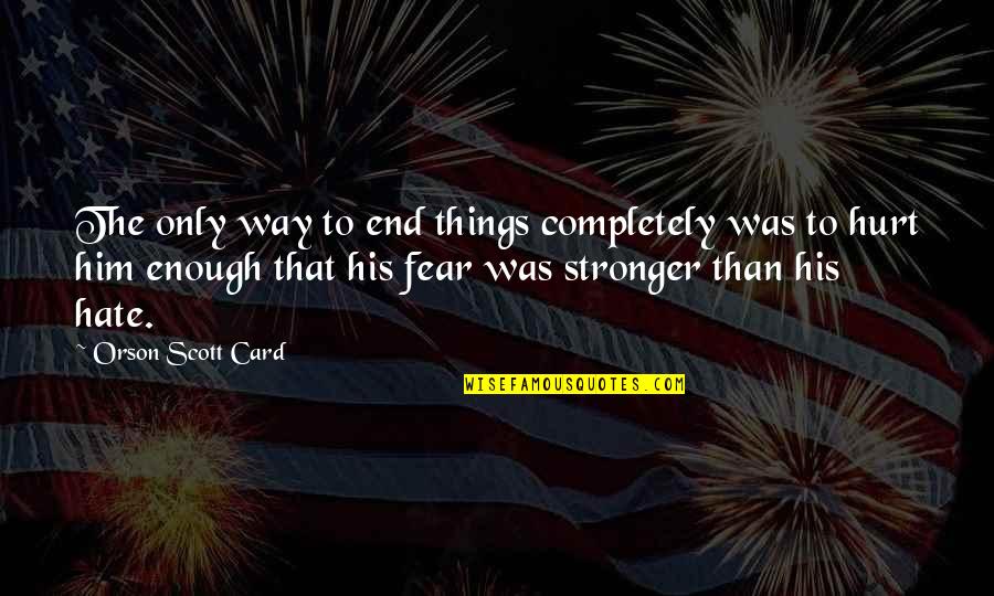 Rational Egoism Quotes By Orson Scott Card: The only way to end things completely was Rational Egoism Quotes By Orson Scott Card: The only way to end things completely was