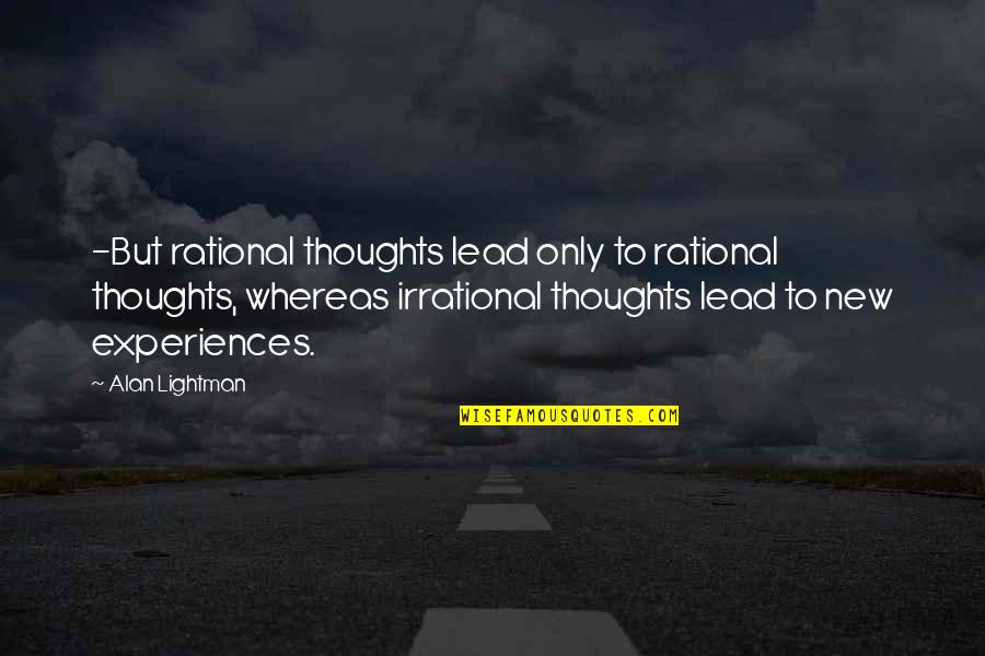 Rational Irrational Quotes By Alan Lightman: -But rational thoughts lead only to rational thoughts, Rational Irrational Quotes By Alan Lightman: -But rational thoughts lead only to rational thoughts,