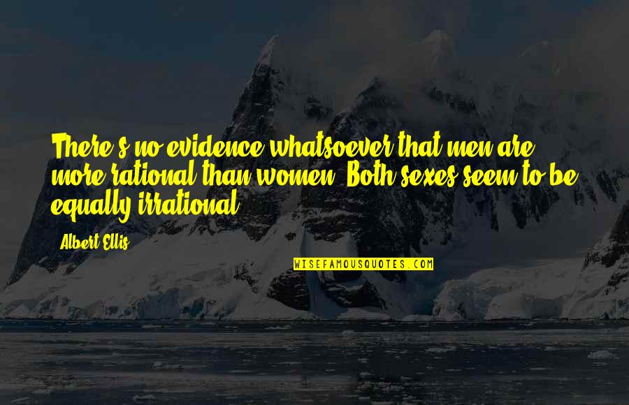 Rational Irrational Quotes By Albert Ellis: There's no evidence whatsoever that men are more