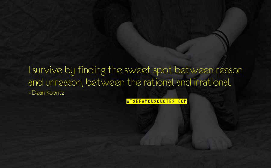 Rational Irrational Quotes By Dean Koontz: I survive by finding the sweet spot between