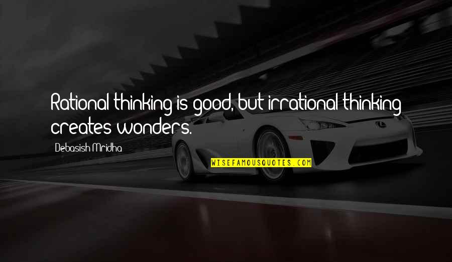 Rational Irrational Quotes By Debasish Mridha: Rational thinking is good, but irrational thinking creates