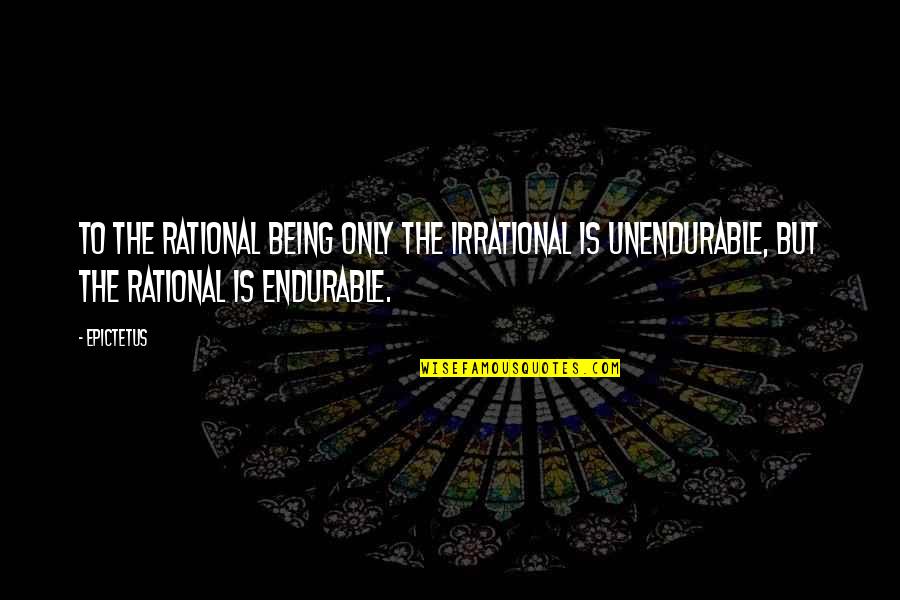 Rational Irrational Quotes By Epictetus: To the rational being only the irrational is Rational Irrational Quotes By Epictetus: To the rational being only the irrational is