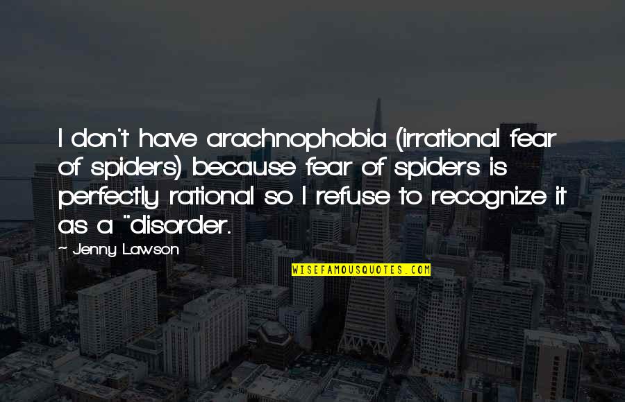 Rational Irrational Quotes By Jenny Lawson: I don't have arachnophobia (irrational fear of spiders)