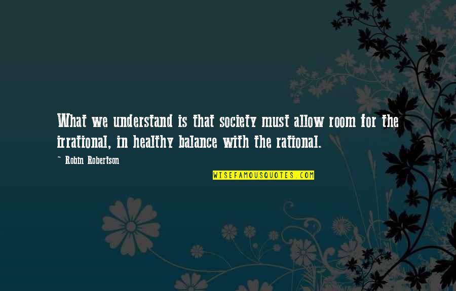 Rational Irrational Quotes By Robin Robertson: What we understand is that society must allow Rational Irrational Quotes By Robin Robertson: What we understand is that society must allow